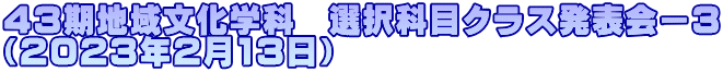 43期地域文化学科　選択科目クラス発表会ー３ （2023年2月13日）