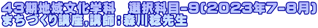 ４３期地域文化学科　選択科目-9(2023年7-8月) まちづくり講座,講師；森川稔先生