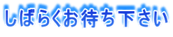 しばらくお待ち下さい